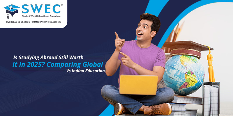 Is-Studying-Abroad-Still-Worth-It-In-2025-Comparing-Global-Vs-Indian-Education