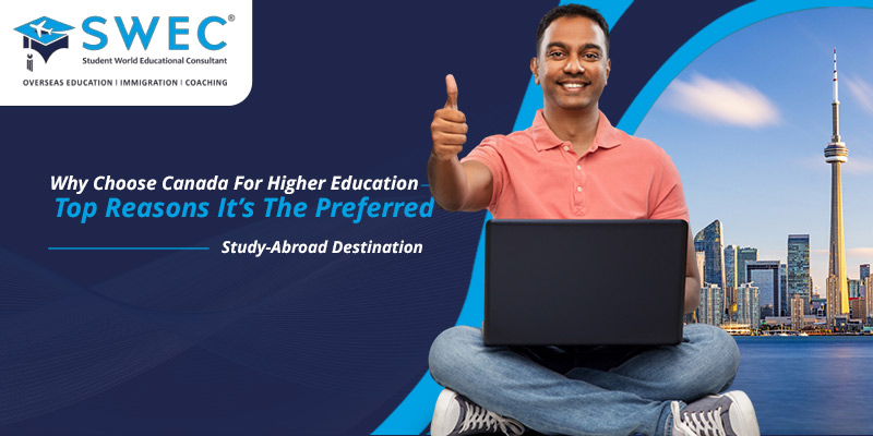Why Choose Canada For Higher Education – Top Reasons It’s The Preferred Study-Abroad Destination